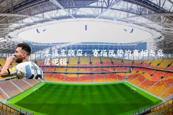 东道主效应：赛场优势的真相与底层逻辑