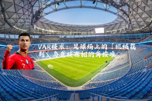 VAR技术：足球场上的「机械裁判」与竞技真相的再校准