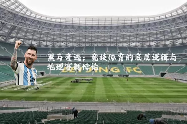 黑马奇迹：竞技体育的底层逻辑与地理赛制悖论